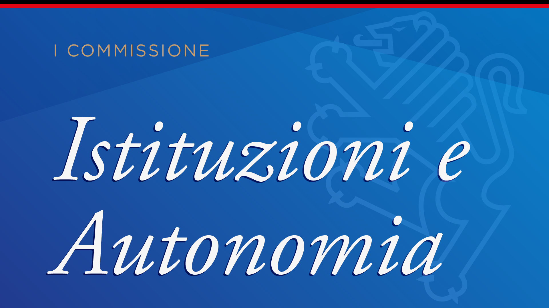 I Commissione: Istituzioni e autonomia